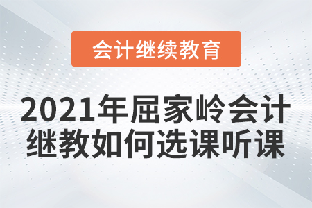 2021年屈家?guī)X會(huì)計(jì)繼續(xù)教育如何選課聽課？