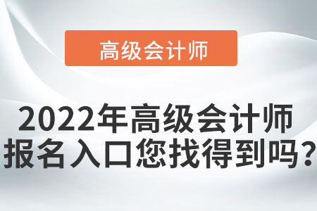 2022年高級(jí)會(huì)計(jì)師報(bào)名入口您找得到嗎？