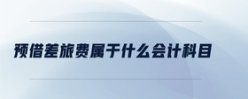 預(yù)借差旅費(fèi)屬于什么會(huì)計(jì)科目