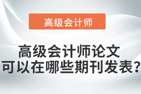 高級(jí)會(huì)計(jì)師論文可以在哪些期刊發(fā)表？