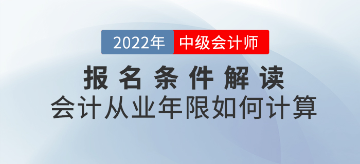 2022年中級會計報名條件解讀——會計從業(yè)年限如何計算？