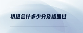 初級(jí)會(huì)計(jì)多少分及格通過(guò)