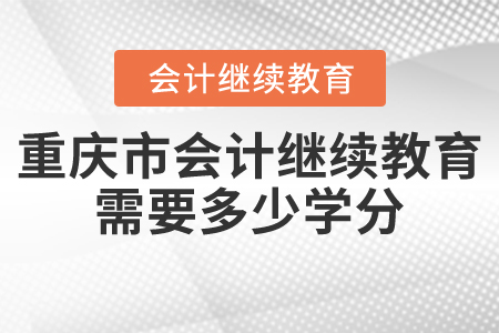 重慶市會(huì)計(jì)繼續(xù)教育需要多少學(xué)分？