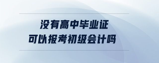 沒有高中畢業(yè)證可以報考初級會計嗎