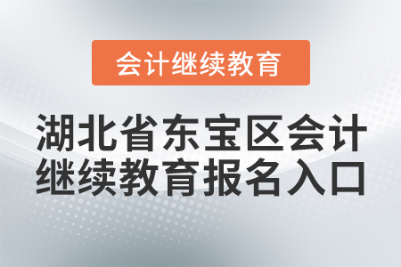 湖北省東寶區(qū)會(huì)計(jì)繼續(xù)教育報(bào)名入口