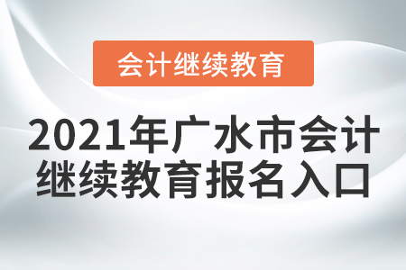 2021年廣水市會(huì)計(jì)繼續(xù)教育報(bào)名入口