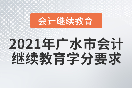2021年廣水市會(huì)計(jì)繼續(xù)教育學(xué)分要求