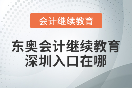東奧會計繼續(xù)教育深圳入口在哪？