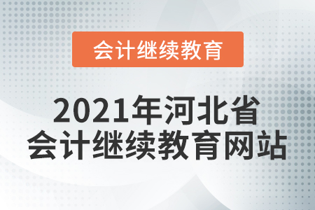 2021年河北省會計人員繼續(xù)教育網(wǎng)站