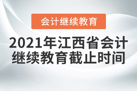 2021年江西省會計繼續(xù)教育截止時間