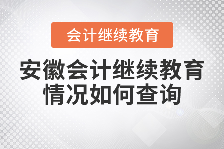 安徽會(huì)計(jì)繼續(xù)教育情況如何查詢？
