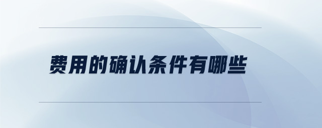 費用的確認(rèn)條件有哪些
