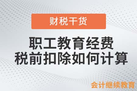 職工教育經(jīng)費稅前扣除如何計算？