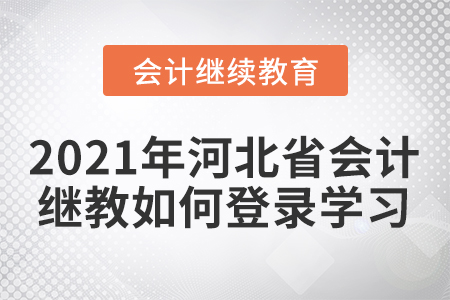 2021年河北省會(huì)計(jì)人員繼續(xù)教育如何登錄學(xué)習(xí)？