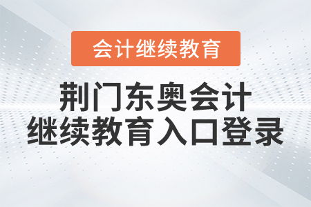 荊門東奧會(huì)計(jì)繼續(xù)教育入口登錄
