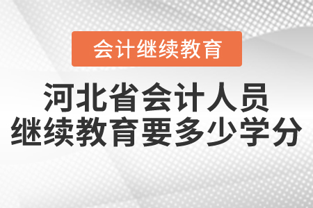 2021年河北省會計人員繼續(xù)教育要多少學(xué)分？