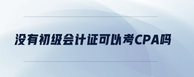 沒(méi)有初級(jí)會(huì)計(jì)證可以考cpa嗎