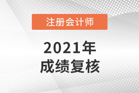 2021年cpa成績(jī)復(fù)核多久出結(jié)果？