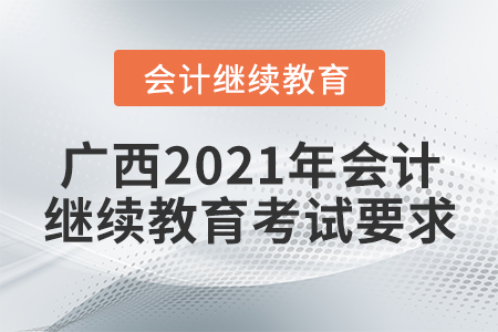 廣西2021年會(huì)計(jì)繼續(xù)教育考試要求