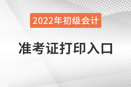遼寧省鞍山2022年初級會計準(zhǔn)考證打印入口已公布