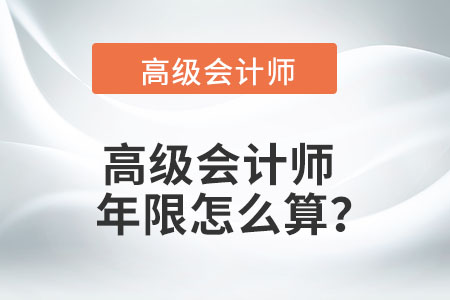 高級會計師年限怎么算？