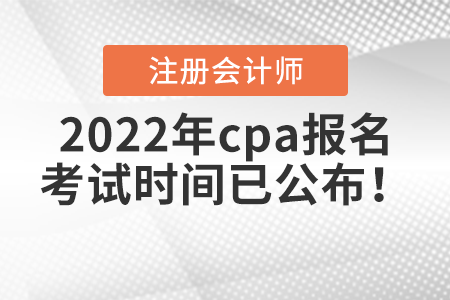 2022年cpa報(bào)名和考試時(shí)間已公布！