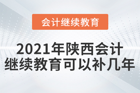 2021年陜西會計繼續(xù)教育可以補幾年？