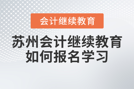 蘇州會計繼續(xù)教育如何報名學習？