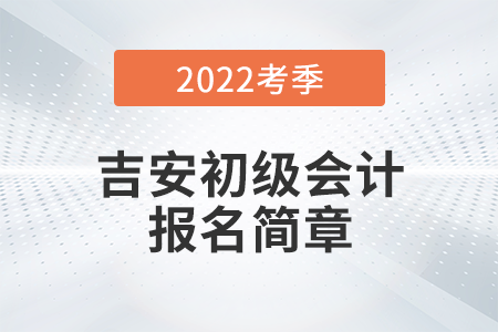 吉安市遂川縣2022年初級會計職稱考試報名安排公布！