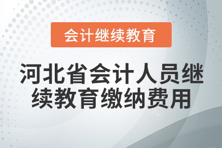 河北省會計(jì)人員繼續(xù)教育繳納費(fèi)用