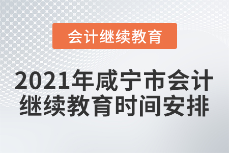 2021年咸寧市會(huì)計(jì)繼續(xù)教育時(shí)間安排