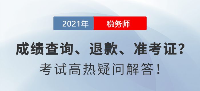 成績(jī)查詢、退款、準(zhǔn)考證......稅務(wù)師考試高熱疑問(wèn)解答！
