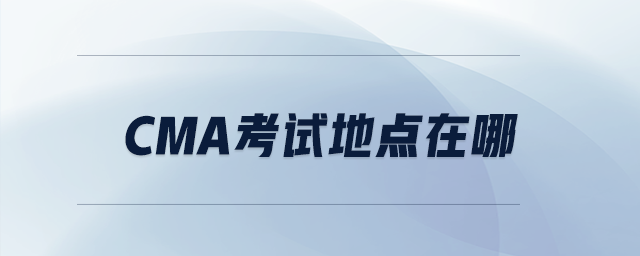cma考試地點(diǎn)在哪