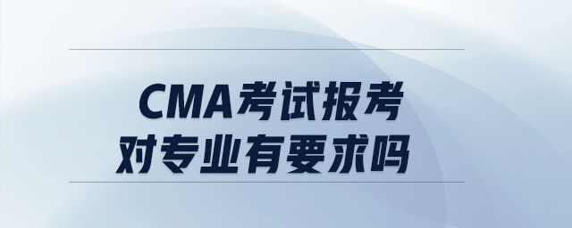 CMA考試報(bào)考對專業(yè)有要求嗎