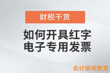 會(huì)計(jì)人如何開具紅字增值稅電子專用發(fā)票？
