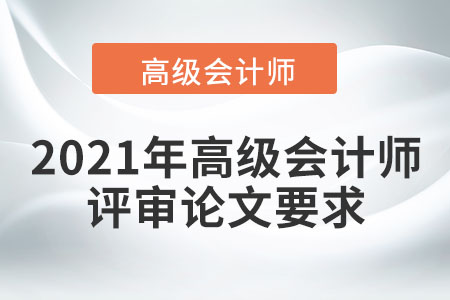 2021年高級(jí)會(huì)計(jì)師評(píng)審論文要求