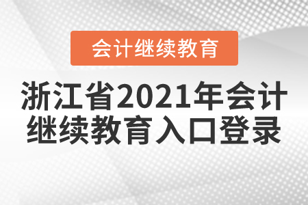 浙江省2021年會(huì)計(jì)繼續(xù)教育入口登錄