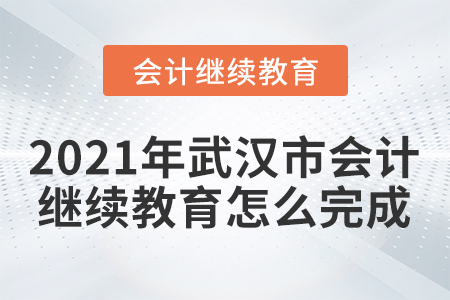 2021年武漢市會(huì)計(jì)繼續(xù)教育怎么完成？