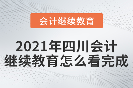 2021年四川會(huì)計(jì)繼續(xù)教育怎么看完成學(xué)習(xí)？