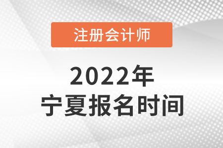 2022年寧夏注冊(cè)會(huì)計(jì)師報(bào)名時(shí)間公布了嗎？