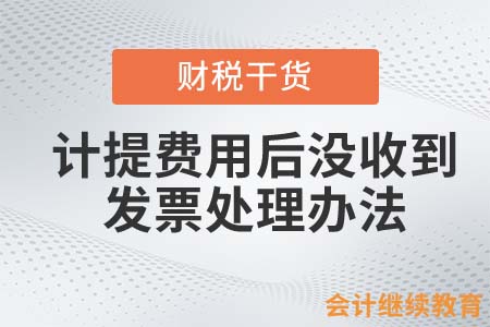 計提費用后沒收到發(fā)票，會計人應(yīng)該如何處理？