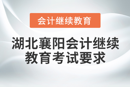湖北襄陽會(huì)計(jì)繼續(xù)教育考試要求