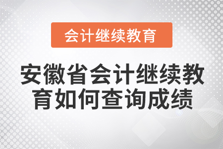 安徽省會計繼續(xù)教育如何查詢成績？