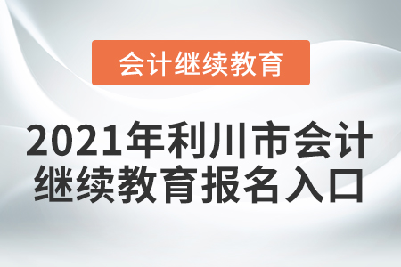 2021年利川市會計(jì)繼續(xù)教育報(bào)名入口