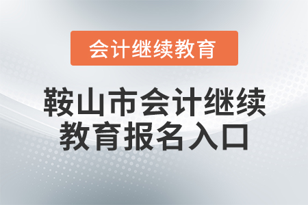 鞍山市會(huì)計(jì)繼續(xù)教育報(bào)名入口