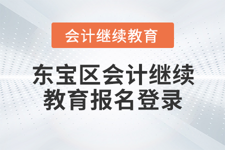 東寶區(qū)會(huì)計(jì)繼續(xù)教育報(bào)名登錄