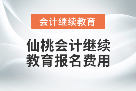 仙桃會計繼續(xù)教育報名費用