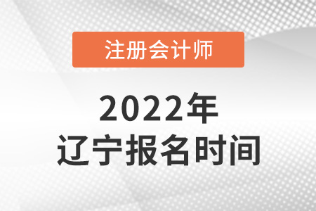 2022年遼寧注冊(cè)會(huì)計(jì)師考試報(bào)名時(shí)間
