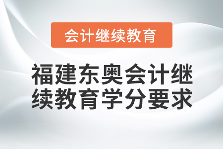福建東奧會計繼續(xù)教育學(xué)分要求