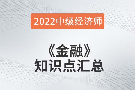 2022年中級經(jīng)濟(jì)師《金融》備考干貨知識點(diǎn)匯總